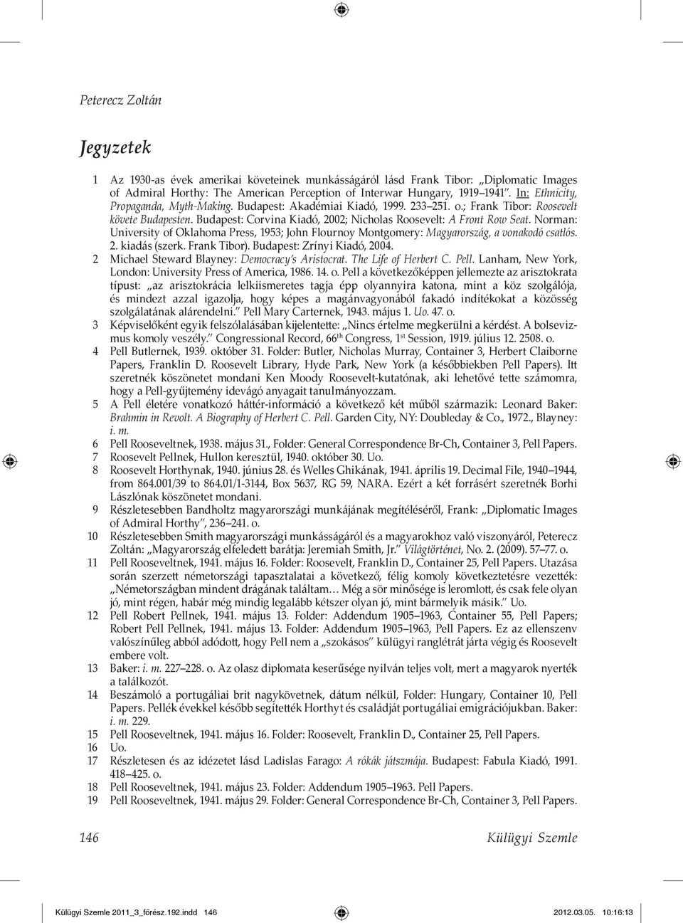 Norman: University of Oklahoma Press, 1953; John Flournoy Montgomery: Magyarország, a vonakodó csatlós. 2. kiadás (szerk. Frank Tibor). Budapest: Zrínyi Kiadó, 2004.