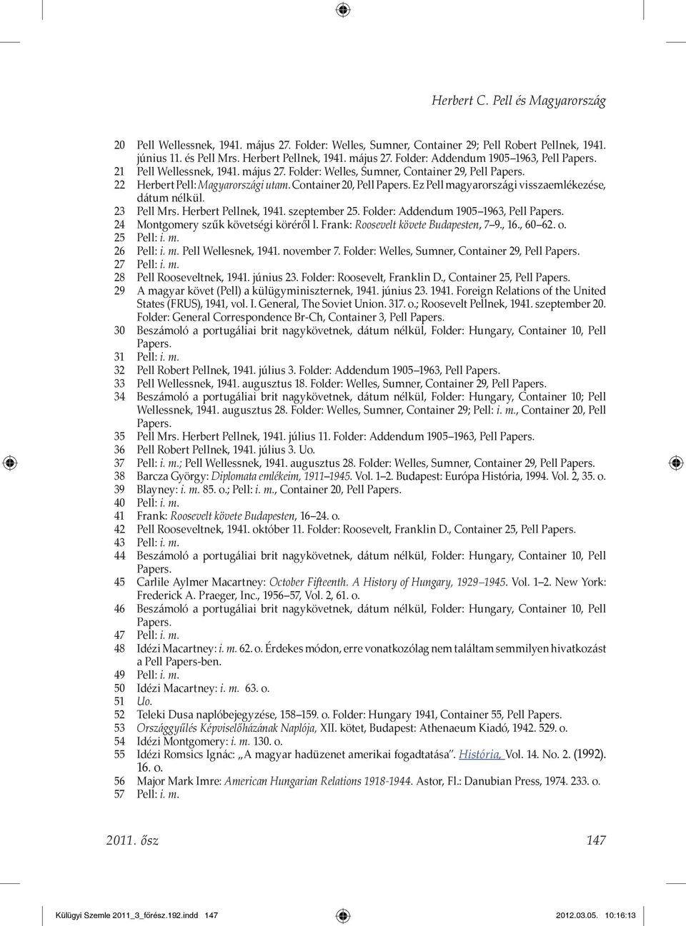 Ez Pell magyarországi visszaemlékezése, dátum nélkül. 23 Pell Mrs. Herbert Pellnek, 1941. szeptember 25. Folder: Addendum 1905 1963, Pell Papers. 24 Montgomery szűk követségi köréről l.