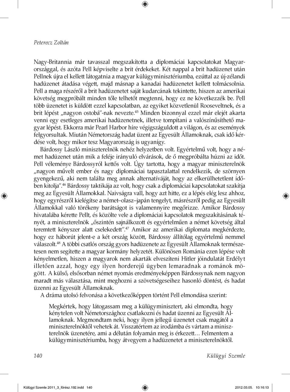 tolmácsolnia. Pell a maga részéről a brit hadüzenetet saját kudarcának tekintette, hiszen az amerikai követség megpróbált minden tőle telhetőt megtenni, hogy ez ne következzék be.