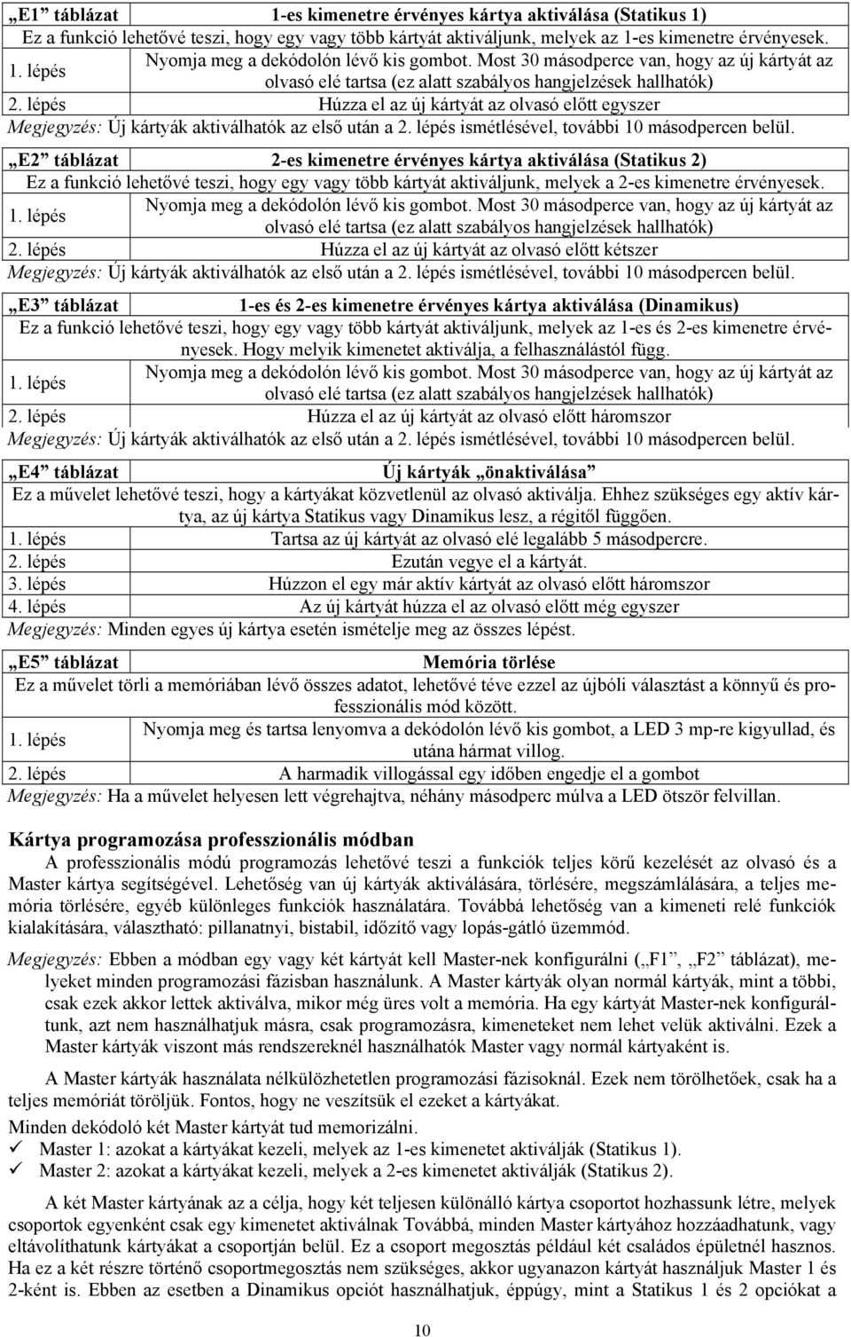 lépés Húzza el az új kártyát az olvasó előtt egyszer Megjegyzés: Új kártyák aktiválhatók az első után a 2. lépés ismétlésével, további 10 másodpercen belül.