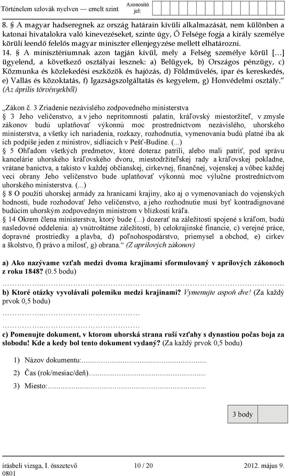 A minisztériumnak azon tagján kívül, mely a Felség személye körül [ ] ügyelend, a következő osztályai lesznek: a) Belügyek, b) Országos pénzügy, c) Közmunka és közlekedési eszközök és hajózás, d)