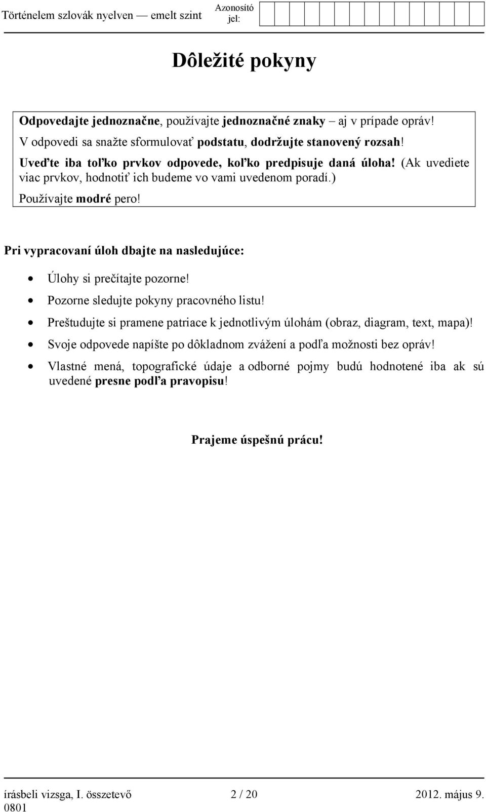 Pri vypracovaní úloh dbajte na nasledujúce: Úlohy si prečítajte pozorne! Pozorne sledujte pokyny pracovného listu!