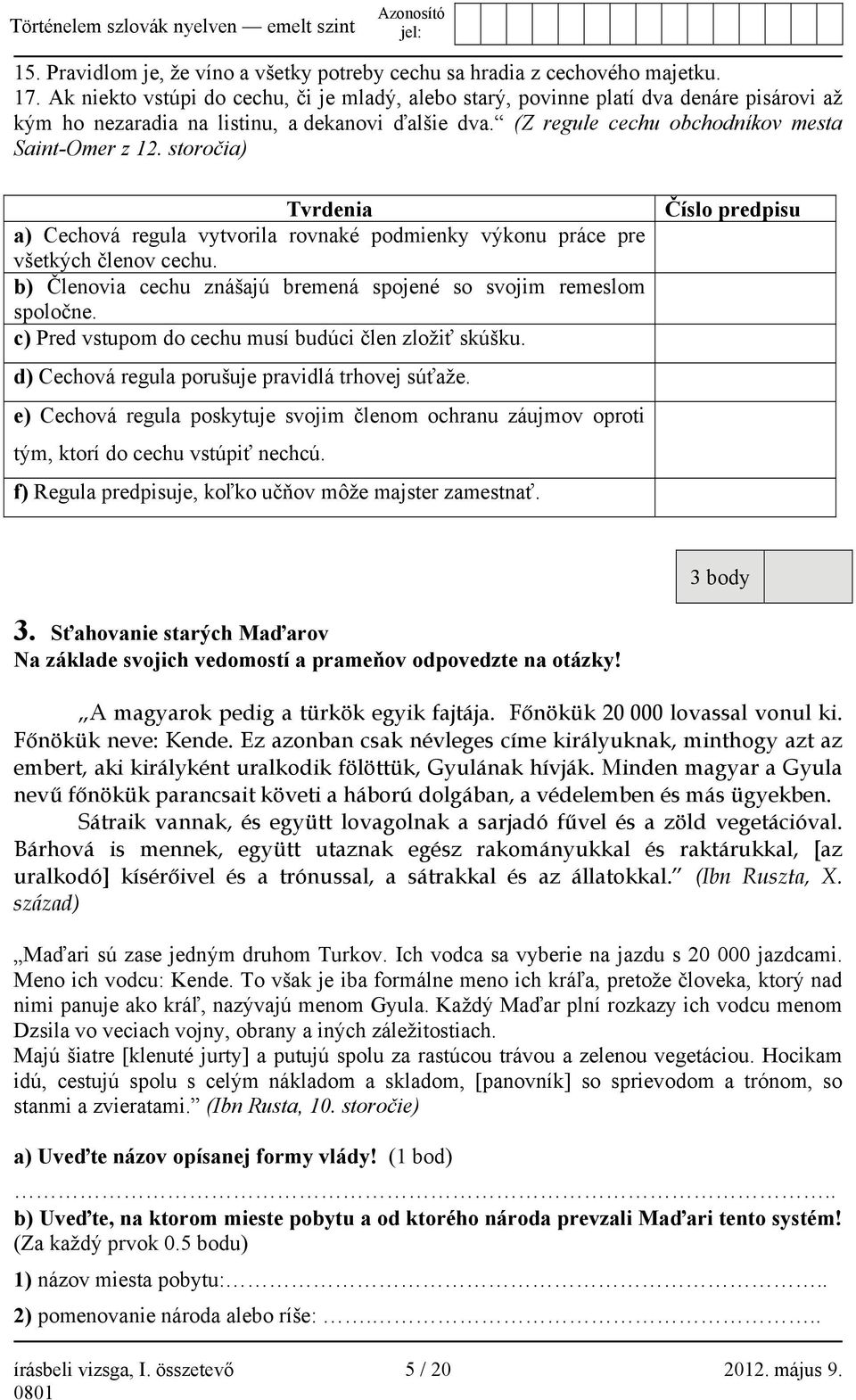 storočia) Tvrdenia a) Cechová regula vytvorila rovnaké podmienky výkonu práce pre všetkých členov cechu. b) Členovia cechu znášajú bremená spojené so svojim remeslom spoločne.