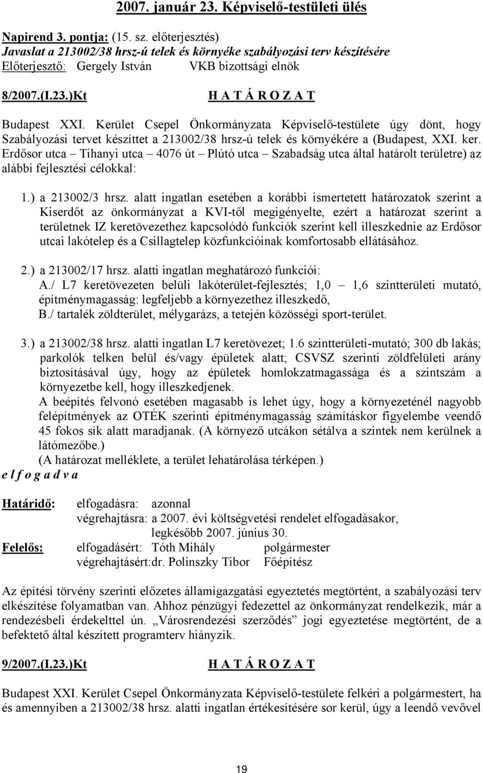 Kerület Csepel Önkormányzata Képviselő-testülete úgy dönt, hogy Szabályozási tervet készíttet a 213002/38 hrsz-ú telek és környékére a (Budapest, XXI. ker.