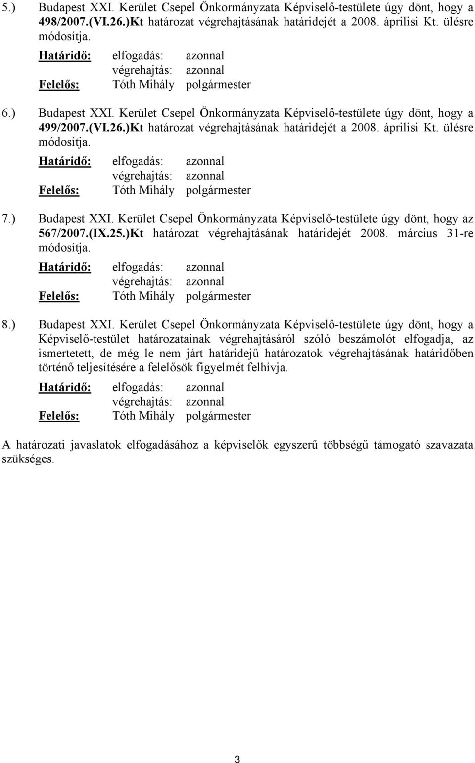 áprilisi Kt. ülésre módosítja. Határidő: elfogadás: azonnal végrehajtás: azonnal 7.) Budapest XXI. Kerület Csepel Önkormányzata Képviselő-testülete úgy dönt, hogy az 567/2007.(IX.25.