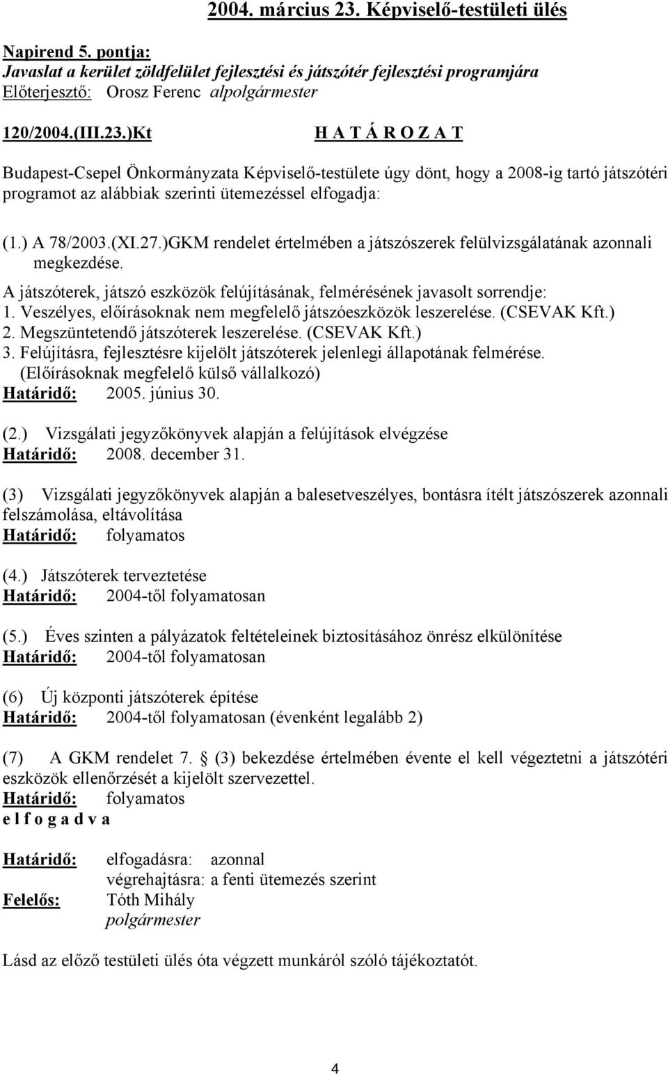 )GKM rendelet értelmében a játszószerek felülvizsgálatának azonnali megkezdése. A játszóterek, játszó eszközök felújításának, felmérésének javasolt sorrendje: 1.