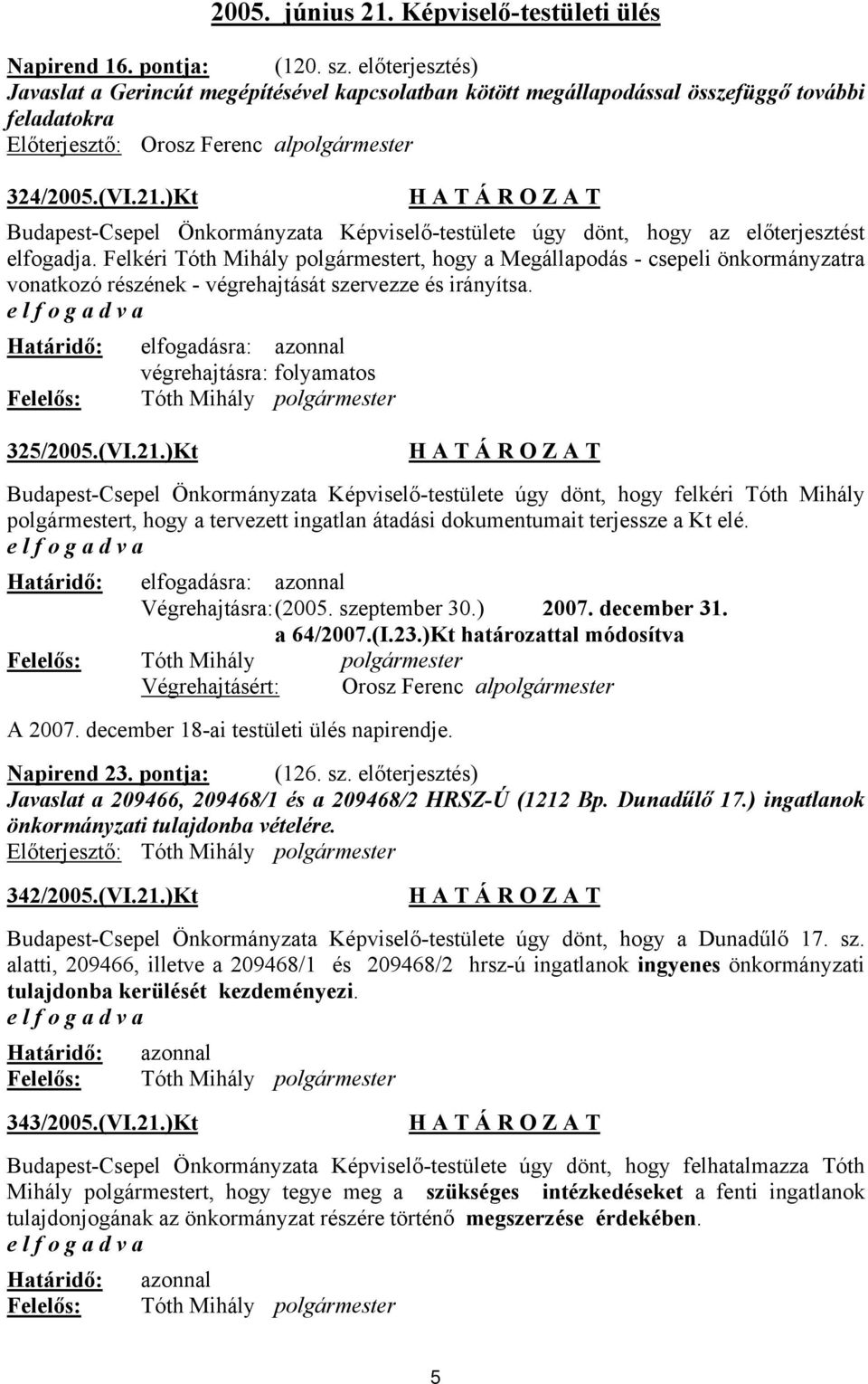 )Kt Budapest-Csepel Önkormányzata Képviselő-testülete úgy dönt, hogy az előterjesztést elfogadja.