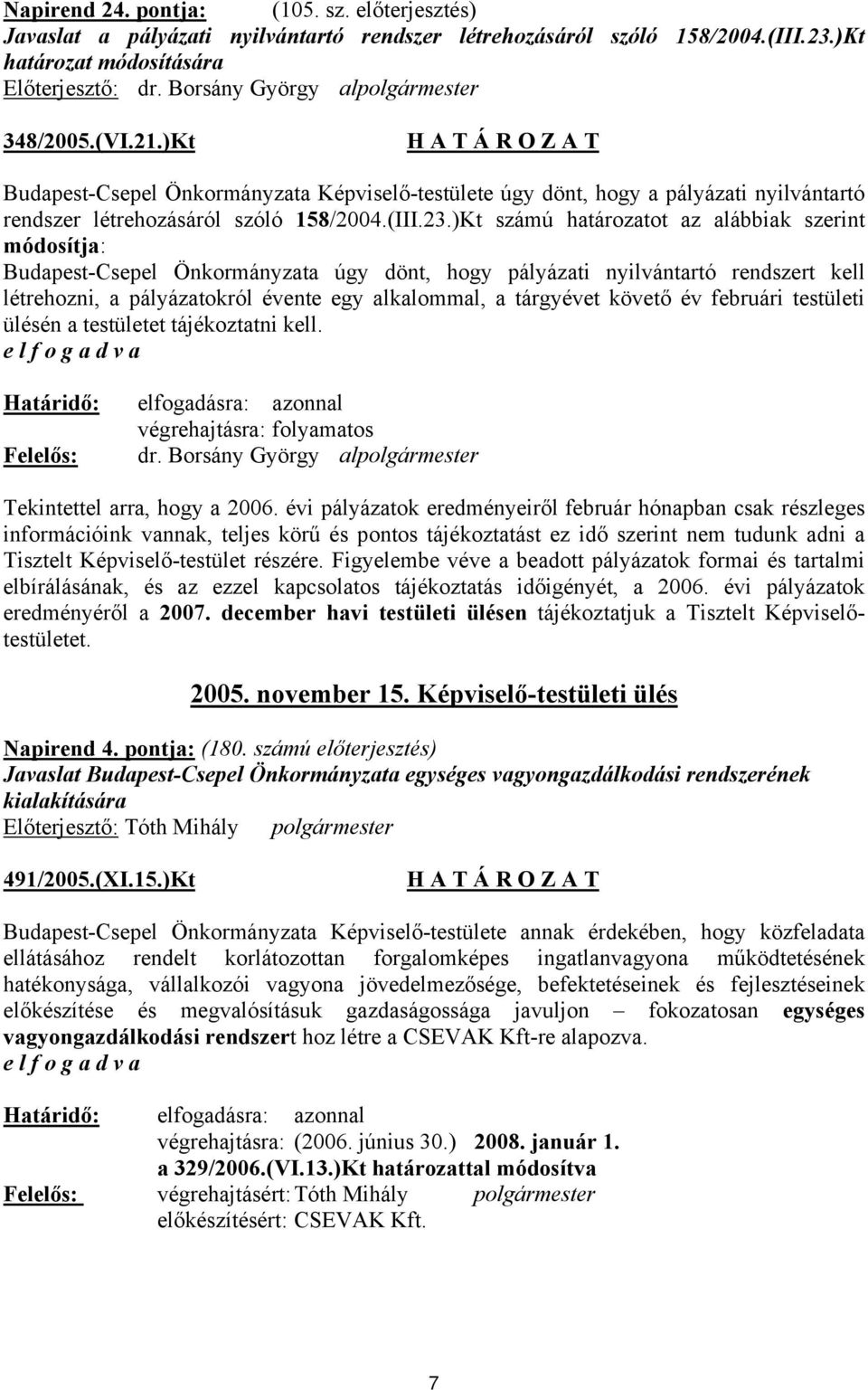 )Kt számú határozatot az alábbiak szerint módosítja: Budapest-Csepel Önkormányzata úgy dönt, hogy pályázati nyilvántartó rendszert kell létrehozni, a pályázatokról évente egy alkalommal, a tárgyévet