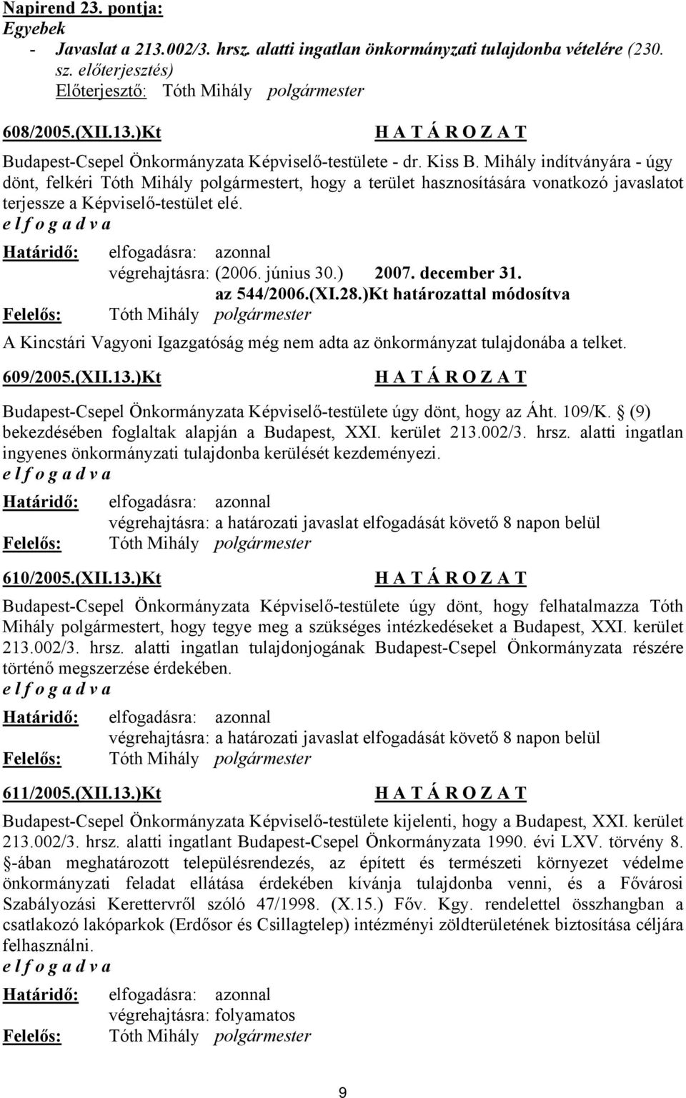 ) 2007. december 31. az 544/2006.(XI.28.)Kt határozattal módosítva A Kincstári Vagyoni Igazgatóság még nem adta az önkormányzat tulajdonába a telket. 609/2005.(XII.13.