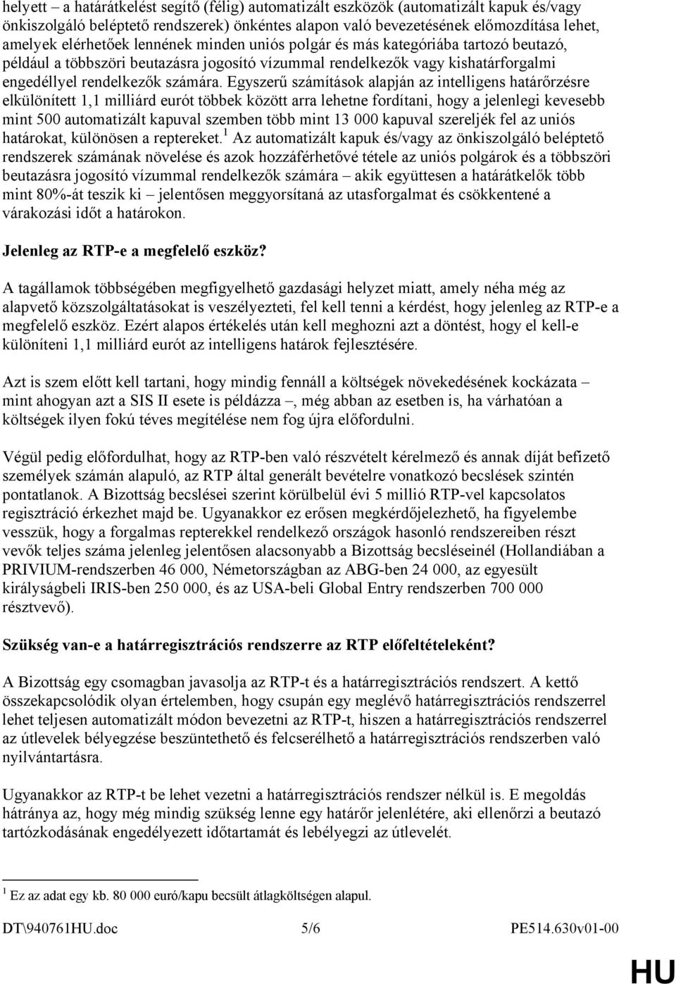 Egyszerű számítások alapján az intelligens határőrzésre elkülönített 1,1 milliárd eurót többek között arra lehetne fordítani, hogy a jelenlegi kevesebb mint 500 automatizált kapuval szemben több mint