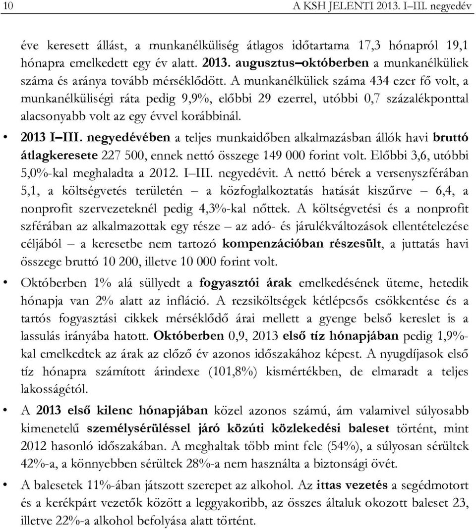 negyedévében a teljes munkaidőben alkalmazásban állók havi bruttó átlagkeresete 227 500, ennek nettó összege 149 000 forint volt. Előbbi 3,6, utóbbi 5,0%-kal meghaladta a 2012. I III. negyedévit.