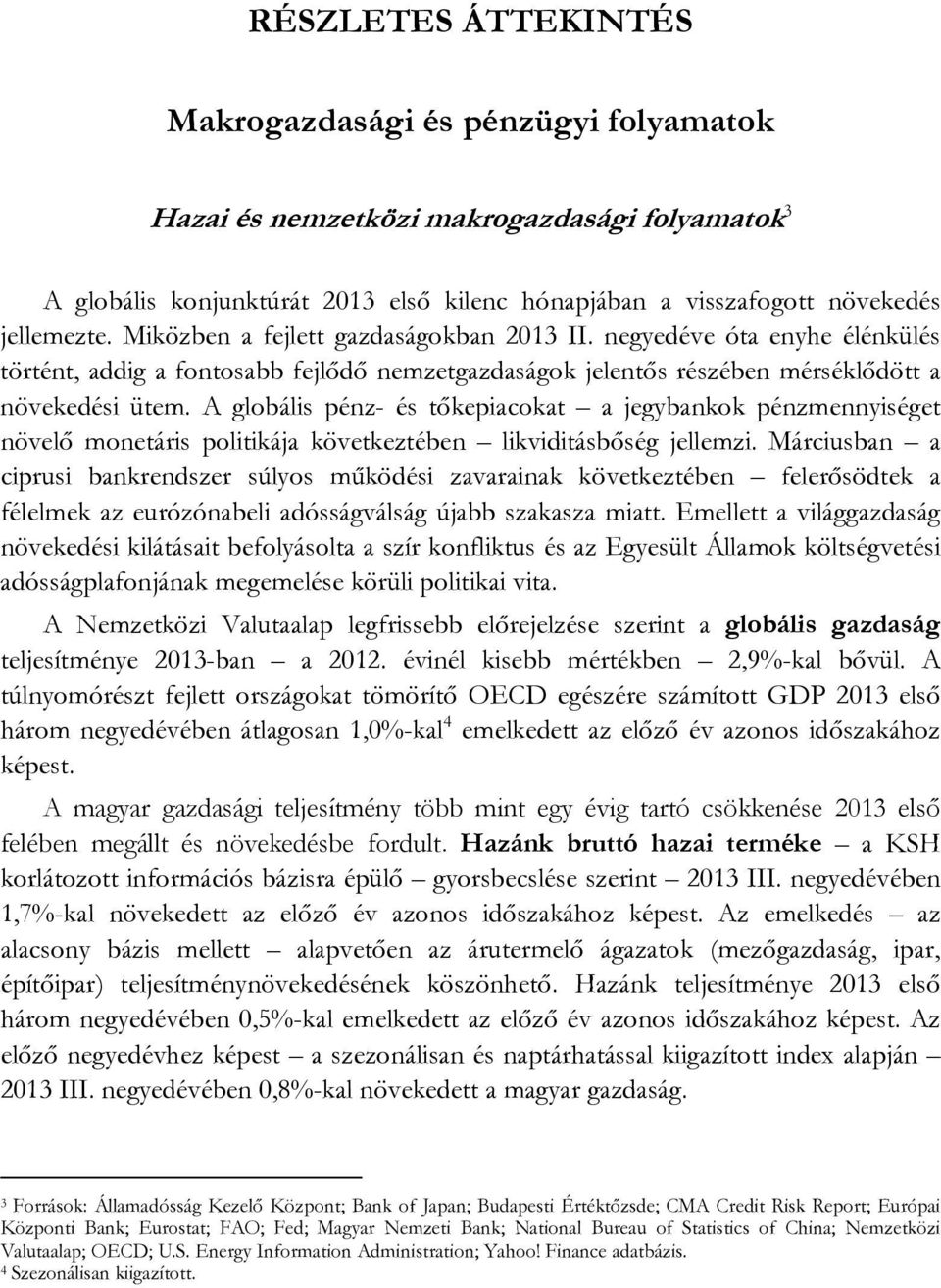 A globális pénz- és tőkepiacokat a jegybankok pénzmennyiséget növelő monetáris politikája következtében likviditásbőség jellemzi.