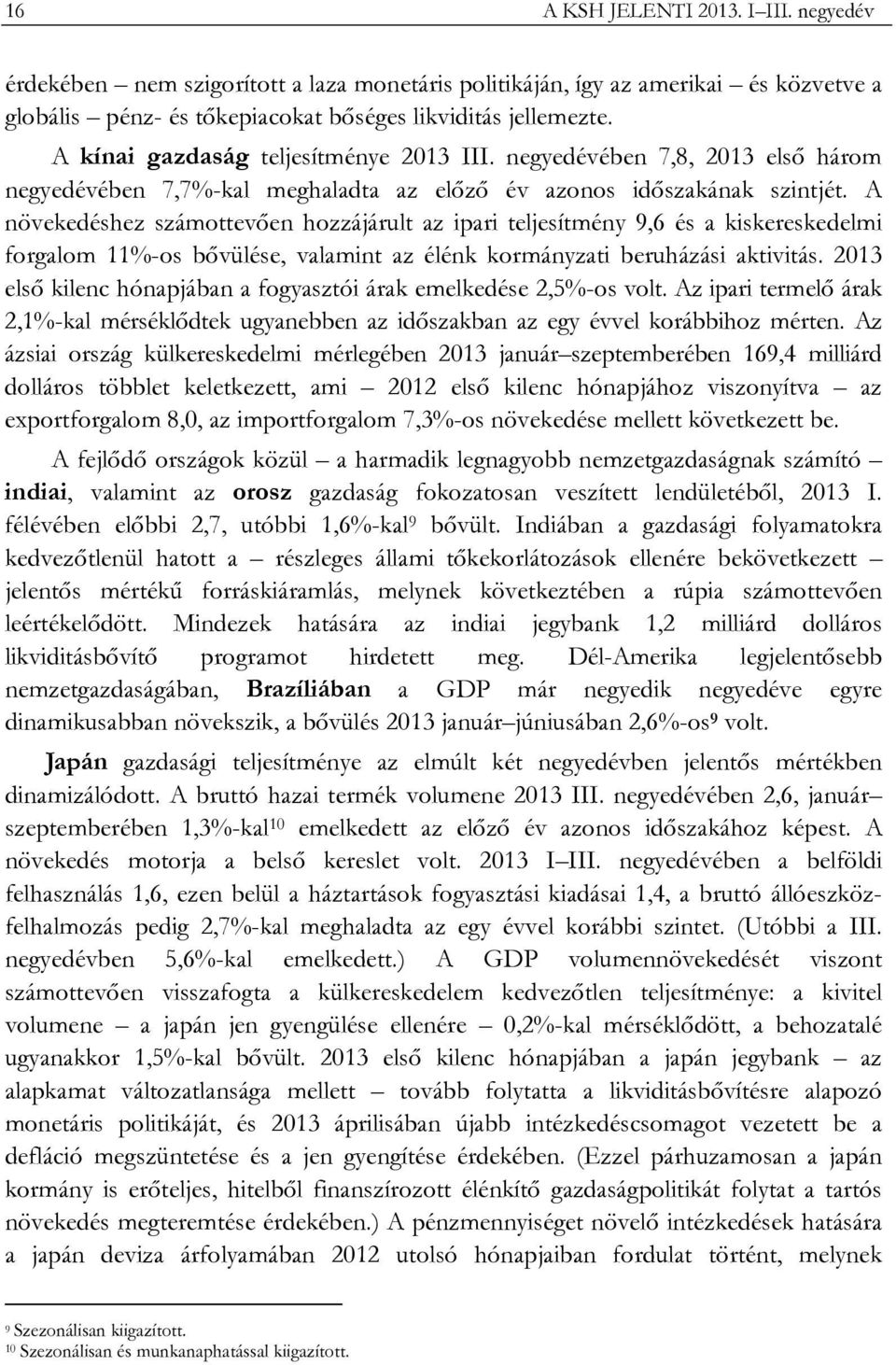 A növekedéshez számottevően hozzájárult az ipari teljesítmény 9,6 és a kiskereskedelmi forgalom 11%-os bővülése, valamint az élénk kormányzati beruházási aktivitás.