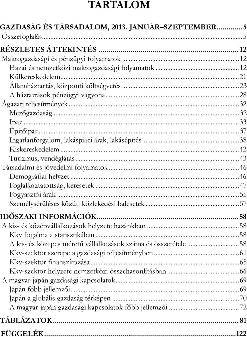 .. 37 Ingatlanforgalom, lakáspiaci árak, lakásépítés... 38 Kiskereskedelem... 42 Turizmus, vendéglátás... 43 Társadalmi és jövedelmi folyamatok... 46 Demográfiai helyzet.