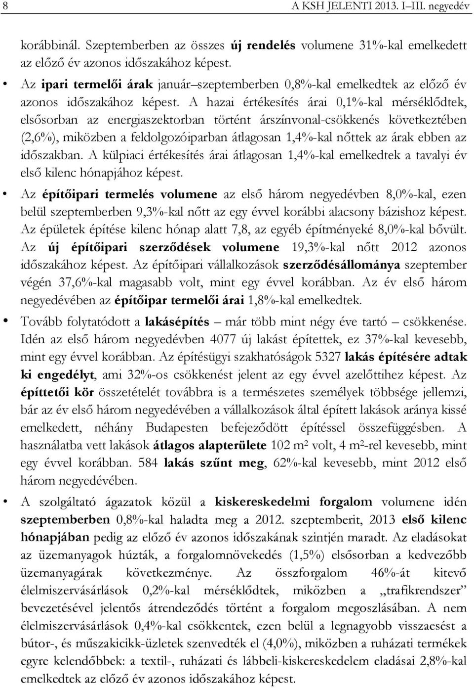 A hazai értékesítés árai 0,1%-kal mérséklődtek, elsősorban az energiaszektorban történt árszínvonal-csökkenés következtében (2,6%), miközben a feldolgozóiparban átlagosan 1,4%-kal nőttek az árak