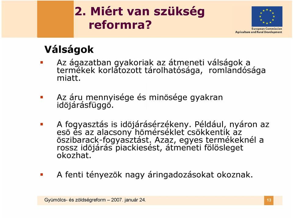 Az áru mennyisége és minősége gyakran időjárásfüggő. A fogyasztás is időjárásérzékeny.