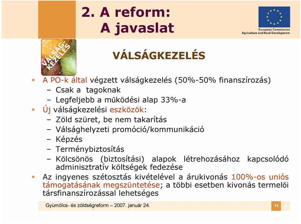 Új válságkezelési eszközök: Zöld szüret, be nem takarítás Válsághelyzeti promóció/kommunikáció Képzés Terménybiztosítás Kölcsönös (biztosítási)