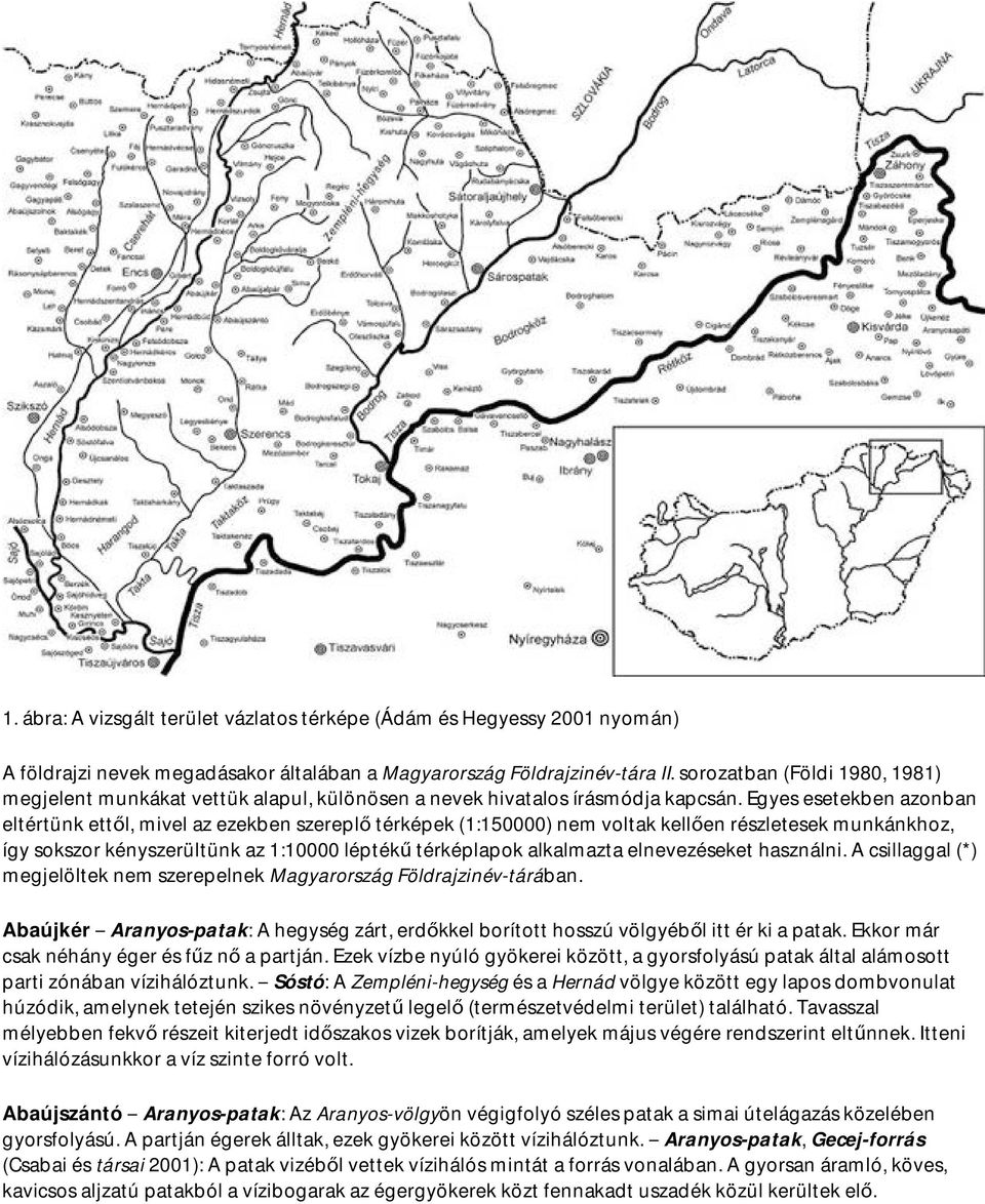 Egyes esetekben azonban eltértünk ettől, mivel az ezekben szereplő térképek (1:150000) nem voltak kellően részletesek munkánkhoz, így sokszor kényszerültünk az 1:10000 léptékű térképlapok alkalmazta