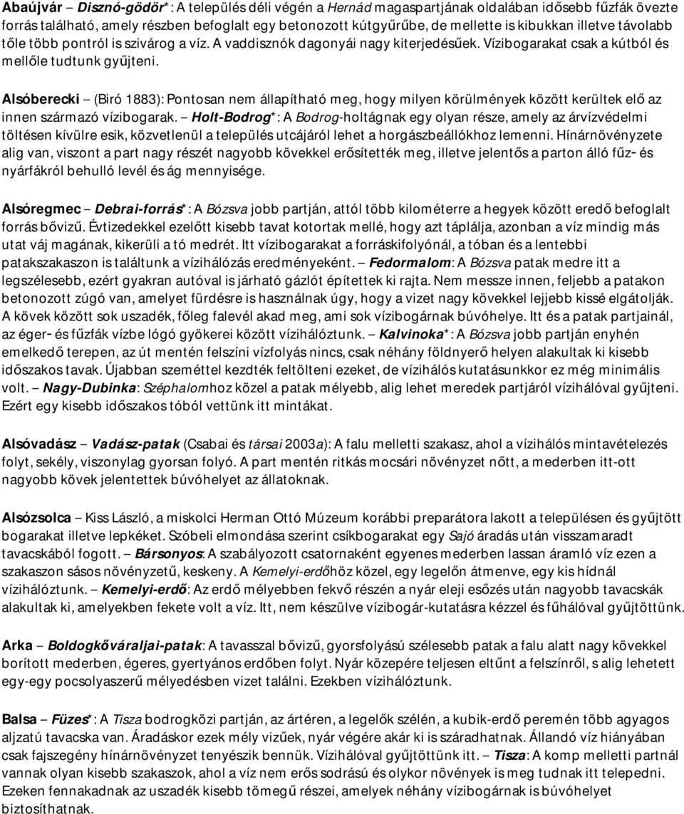 Alsóberecki (Biró 1883): Pontosan nem állapítható meg, hogy milyen körülmények között kerültek elő az innen származó vízibogarak.