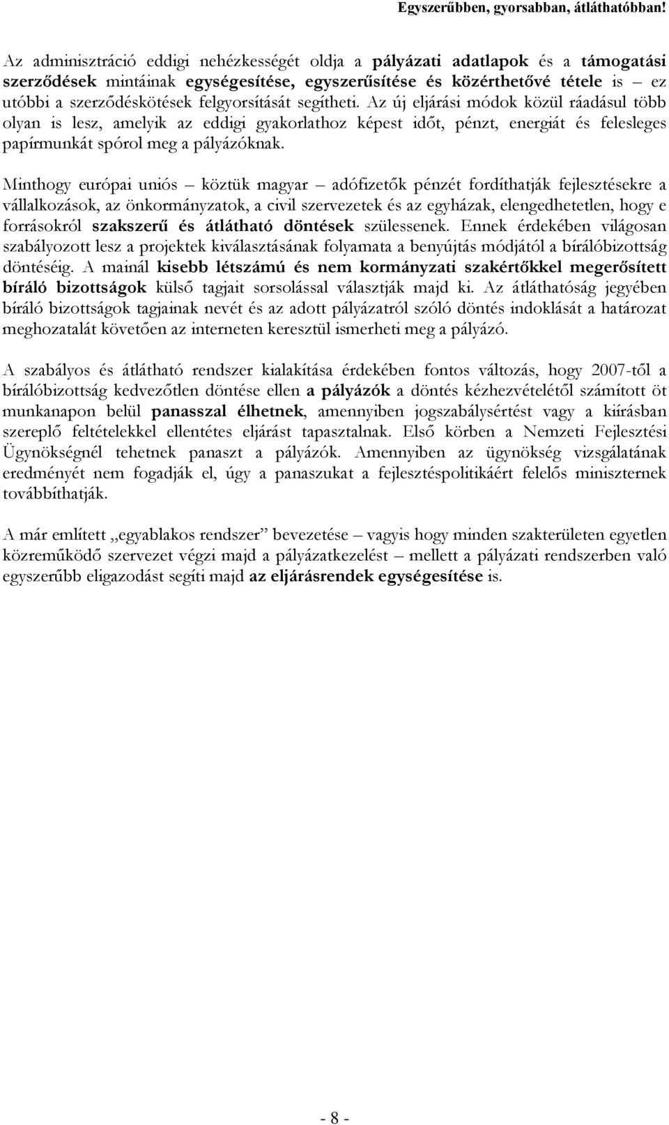 Minthogy európai uniós köztük magyar adófizetők pénzét fordíthatják fejlesztésekre a vállalkozások, az önkormányzatok, a civil szervezetek és az egyházak, elengedhetetlen, hogy e forrásokról