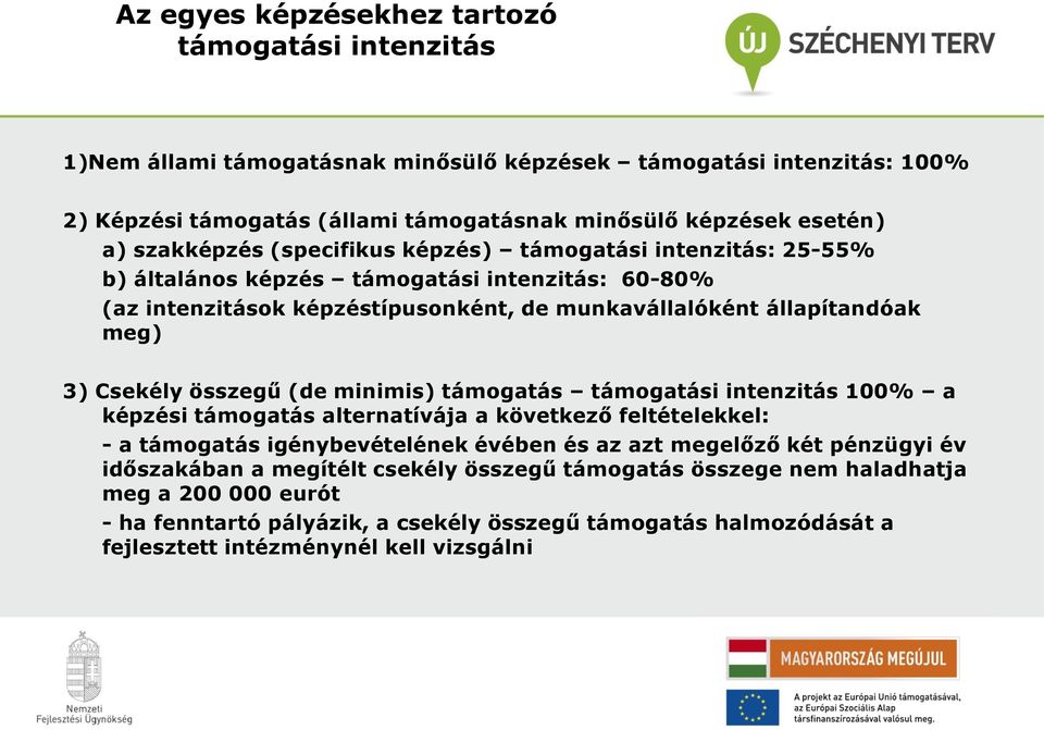 Csekély összegű (de minimis) támogatás támogatási intenzitás 100% a képzési támogatás alternatívája a következő feltételekkel: - a támogatás igénybevételének évében és az azt megelőző két