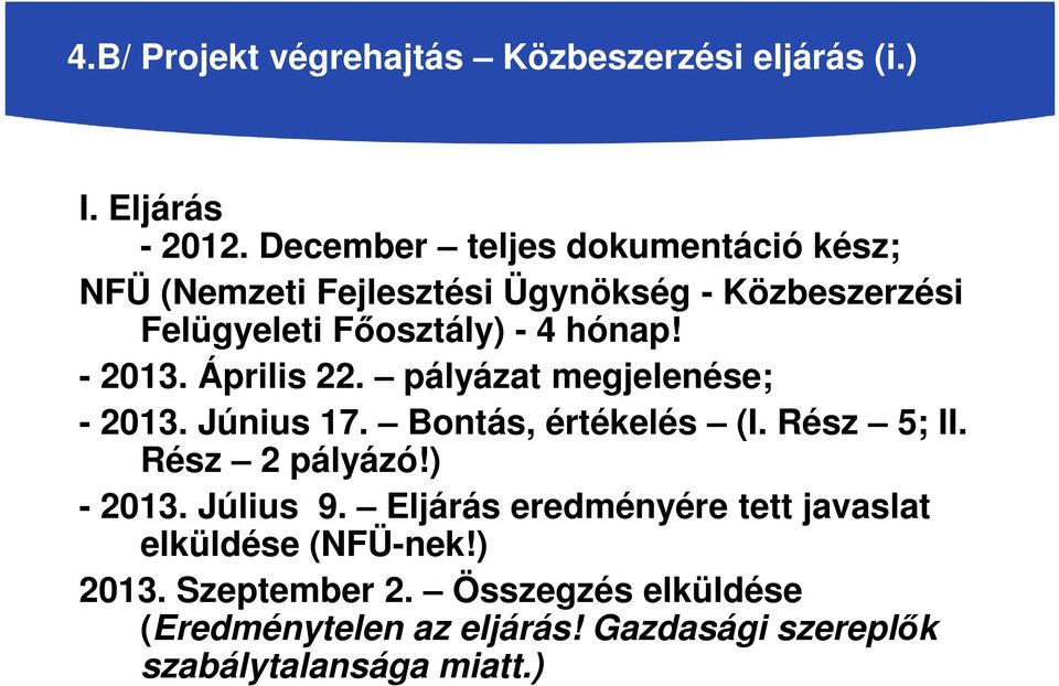 - 2013. Április 22. pályázat megjelenése; - 2013. Június 17. Bontás, értékelés (I. Rész 5; II. Rész 2 pályázó!) - 2013.