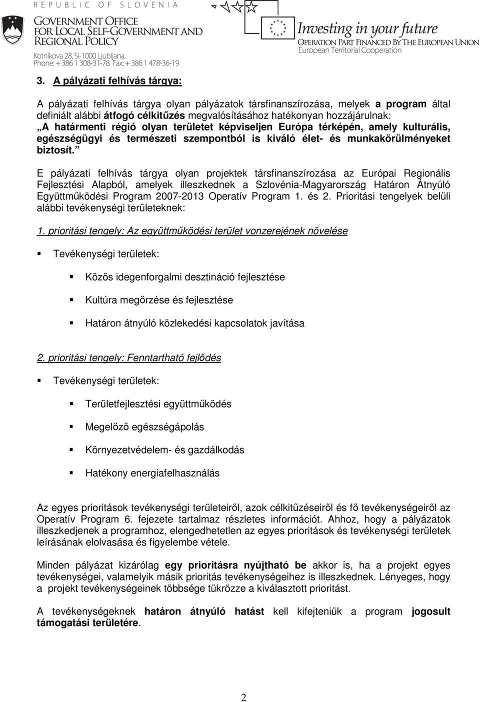 E pályázati felhívás tárgya olyan projektek társfinanszírozása az Európai Regionális Fejlesztési Alapból, amelyek illeszkednek a Szlovénia-Magyarország Határon Átnyúló Együttműködési Program