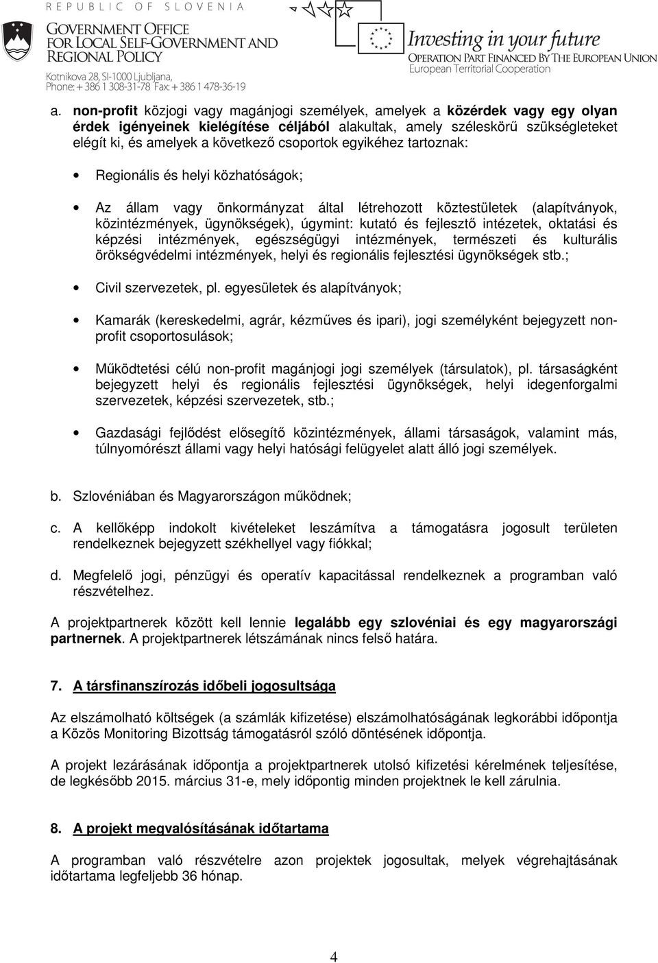 intézetek, oktatási és képzési intézmények, egészségügyi intézmények, természeti és kulturális örökségvédelmi intézmények, helyi és regionális fejlesztési ügynökségek stb.; Civil szervezetek, pl.