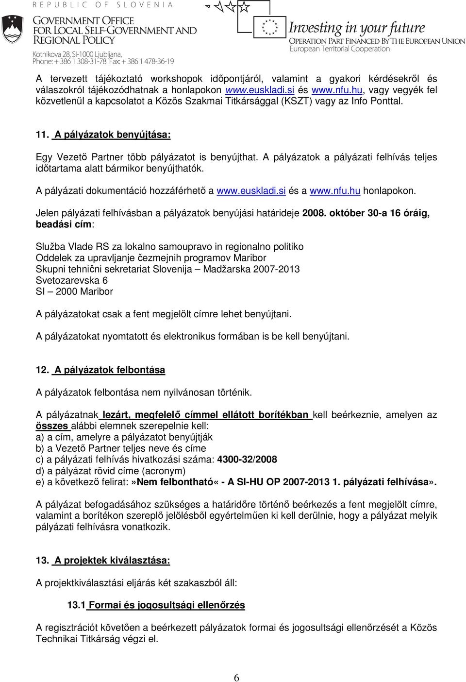 A pályázatok a pályázati felhívás teljes időtartama alatt bármikor benyújthatók. A pályázati dokumentáció hozzáférhető a www.euskladi.si és a www.nfu.hu honlapokon.