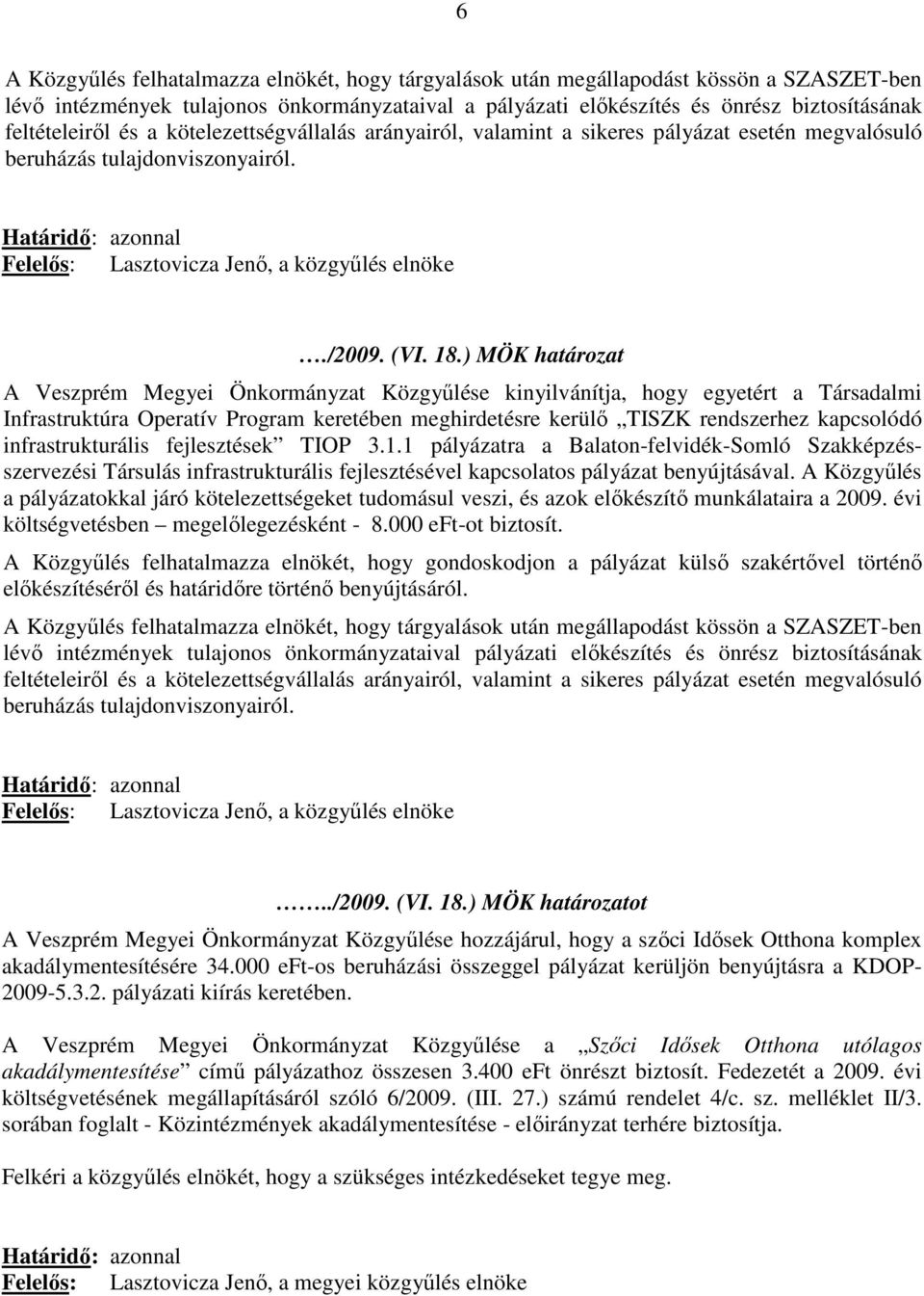 ) MÖK határozat A Veszprém Megyei Önkormányzat Közgyűlése kinyilvánítja, hogy egyetért a Társadalmi Infrastruktúra Operatív Program keretében meghirdetésre kerülő TISZK rendszerhez kapcsolódó