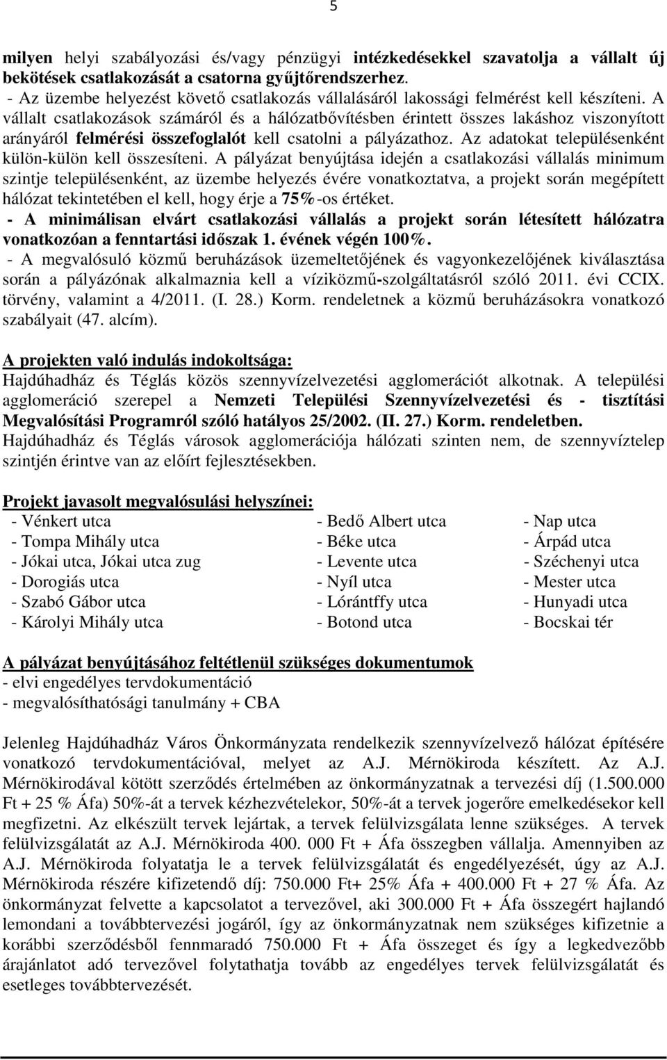 A vállalt csatlakozások számáról és a hálózatbővítésben érintett összes lakáshoz viszonyított arányáról felmérési összefoglalót kell csatolni a pályázathoz.