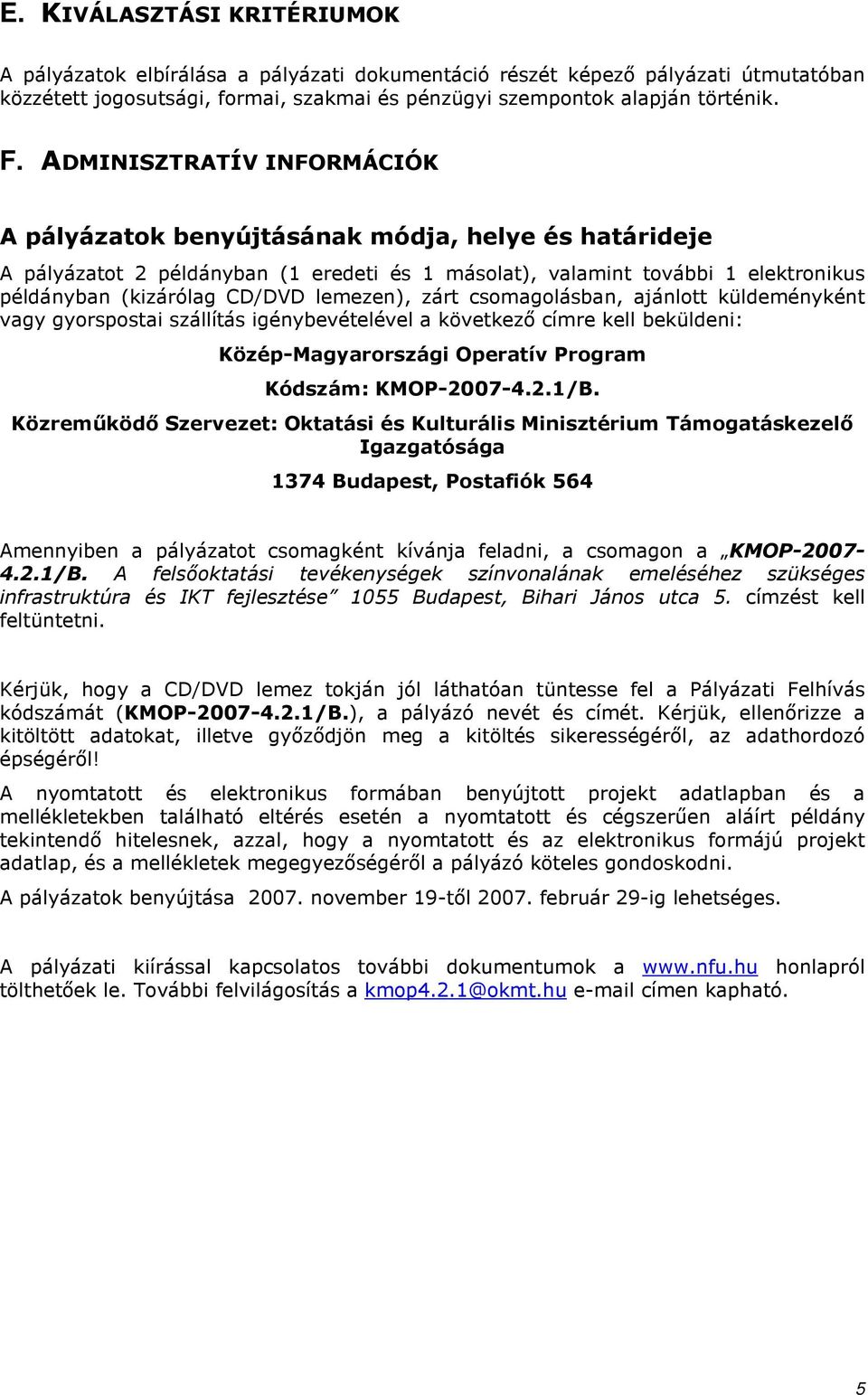 lemezen), zárt csomagolásban, ajánlott küldeményként vagy gyorspostai szállítás igénybevételével a következı címre kell beküldeni: Közép-Magyarországi Operatív Program Kódszám: KMOP-2007-4.2.1/B.