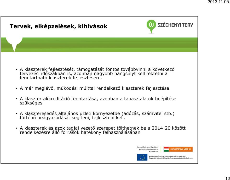 A klaszter akkreditáció fenntartása, azonban a tapasztalatok beépítése szükséges A klaszteresedés általános üzleti környezetbe (adózás, számvitel stb.