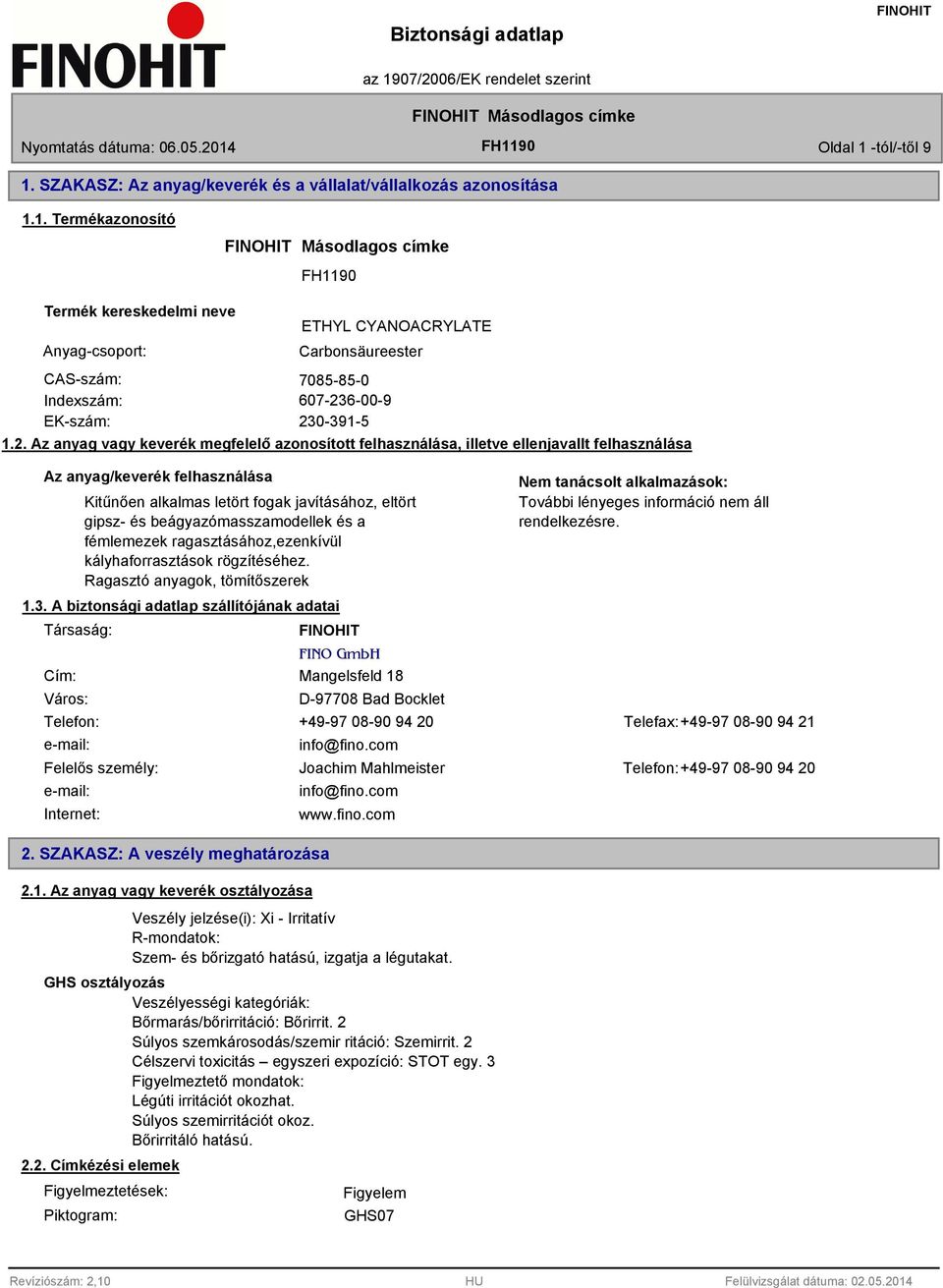 2. Az anyag vagy keverék megfelelő azonosított felhasználása, illetve ellenjavallt felhasználása Az anyag/keverék felhasználása Kitűnően alkalmas letört fogak javításához, eltört gipsz- és