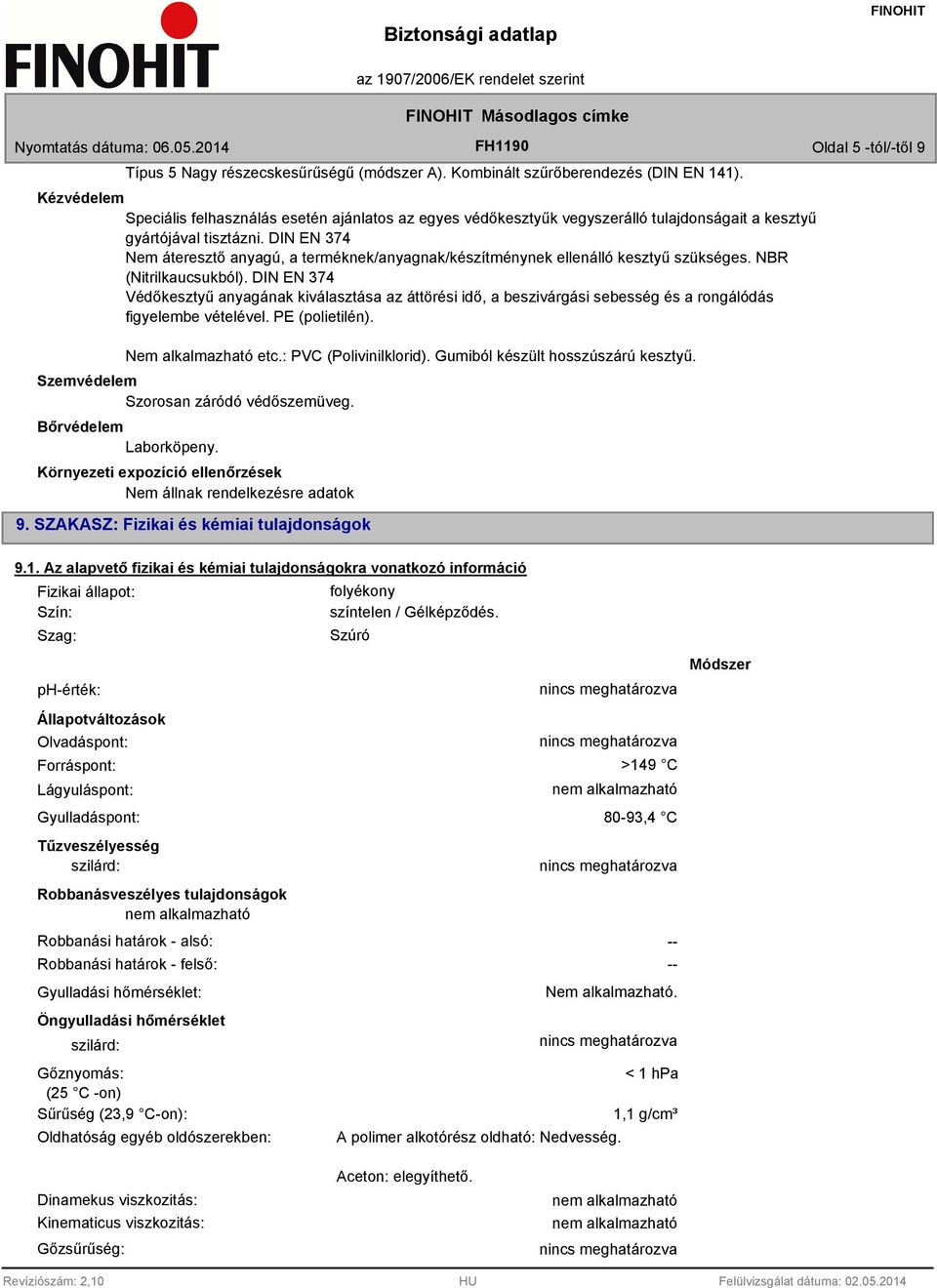 DIN EN 374 Nem áteresztő anyagú, a terméknek/anyagnak/készítménynek ellenálló kesztyű szükséges. NBR (Nitrilkaucsukból).