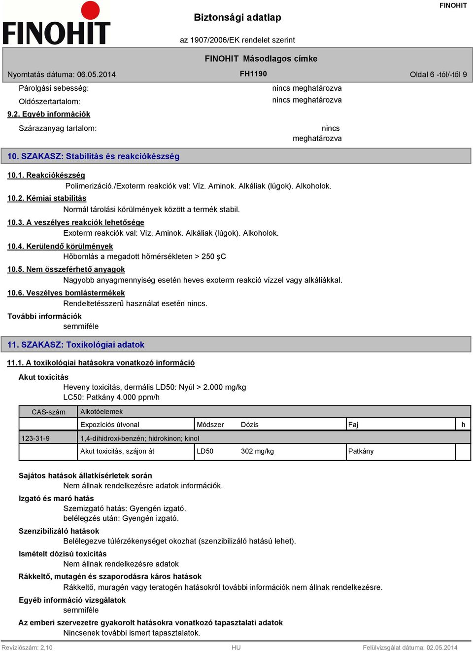 A veszélyes reakciók lehetősége Exoterm reakciók val: Víz. Aminok. Alkáliak (lúgok). Alkoholok. 10.4. Kerülendő körülmények Hőbomlás a megadott hőmérsékleten > 250