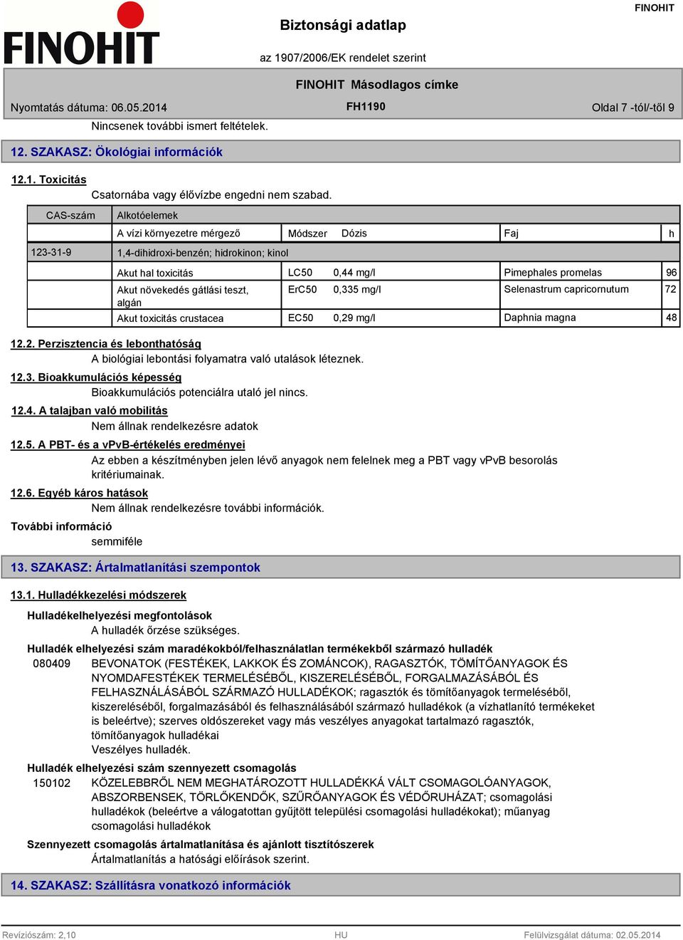 teszt, algán ErC50 0,335 mg/l Selenastrum capricornutum 72 Akut toxicitás crustacea EC50 0,29 mg/l Daphnia magna 48 12.2. Perzisztencia és lebonthatóság A biológiai lebontási folyamatra való utalások léteznek.