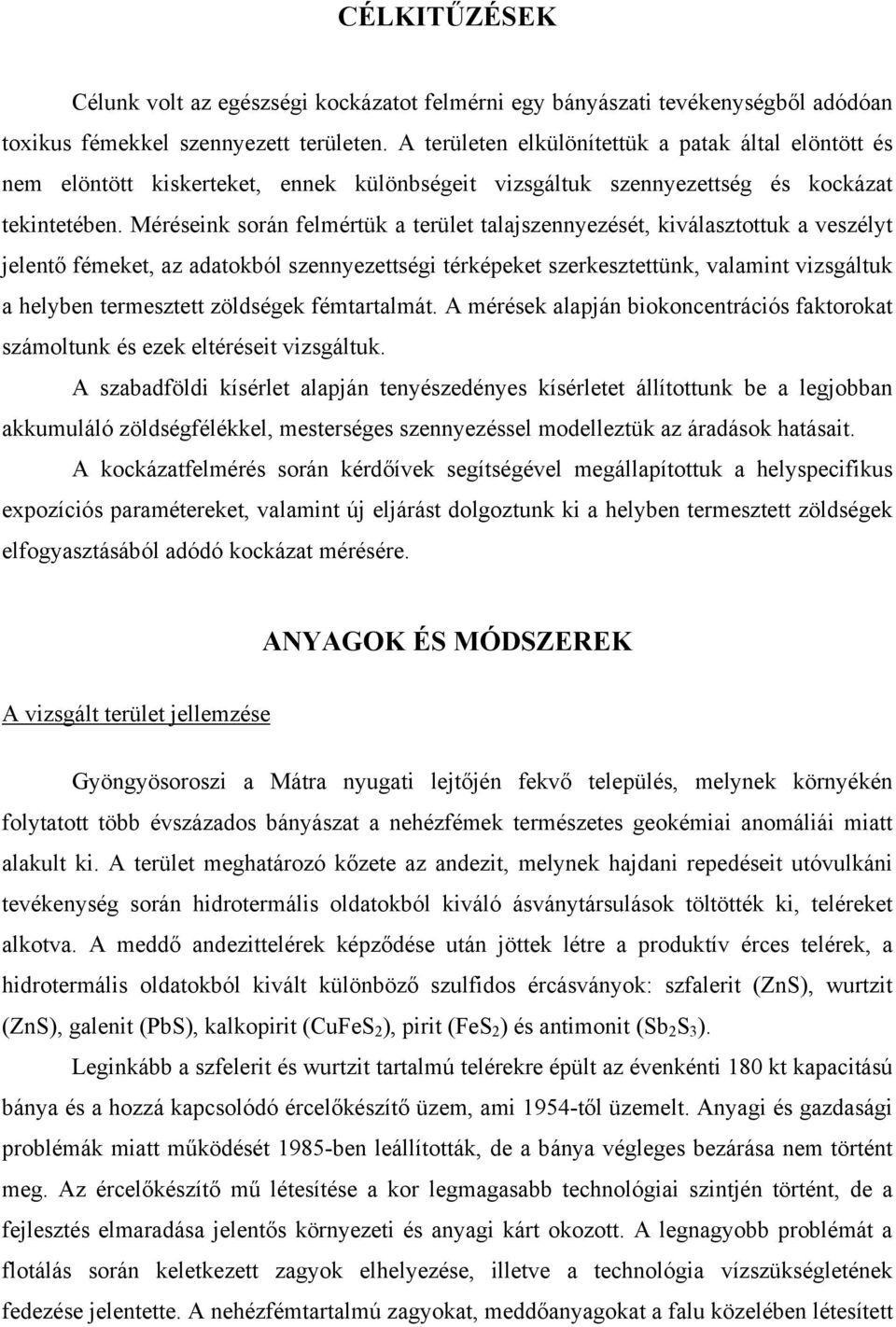 Méréseink során felmértük a terület talajszennyezését, kiválasztottuk a veszélyt jelentő fémeket, az adatokból szennyezettségi térképeket szerkesztettünk, valamint vizsgáltuk a helyben termesztett