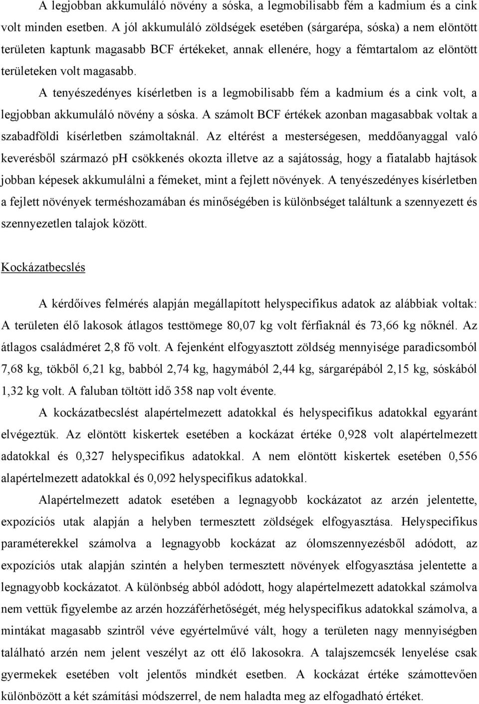 A tenyészedényes kísérletben is a legmobilisabb fém a kadmium és a cink volt, a legjobban akkumuláló növény a sóska.