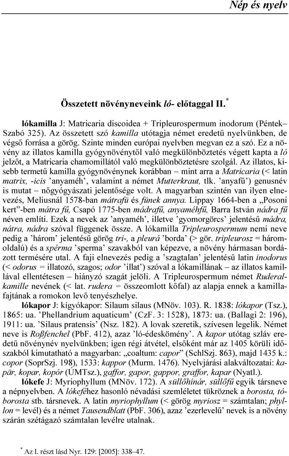 Ez a növény az illatos kamilla gyógynövénytıl való megkülönböztetés végett kapta a ló jelzıt, a Matricaria chamomillától való megkülönböztetésre szolgál.