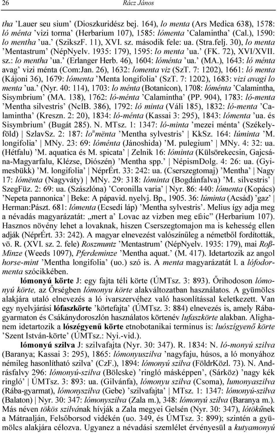 ), 1643: ló ménta avag vizi ménta (Com:Jan. 26), 1632: lomenta viz (SzT. 7: 1202), 1661: ló menta (Kájoni 36), 1679: lómenta Menta longifolia (SzT. 7: 1202), 1683: vizi avagi lo menta ua. (Nyr.