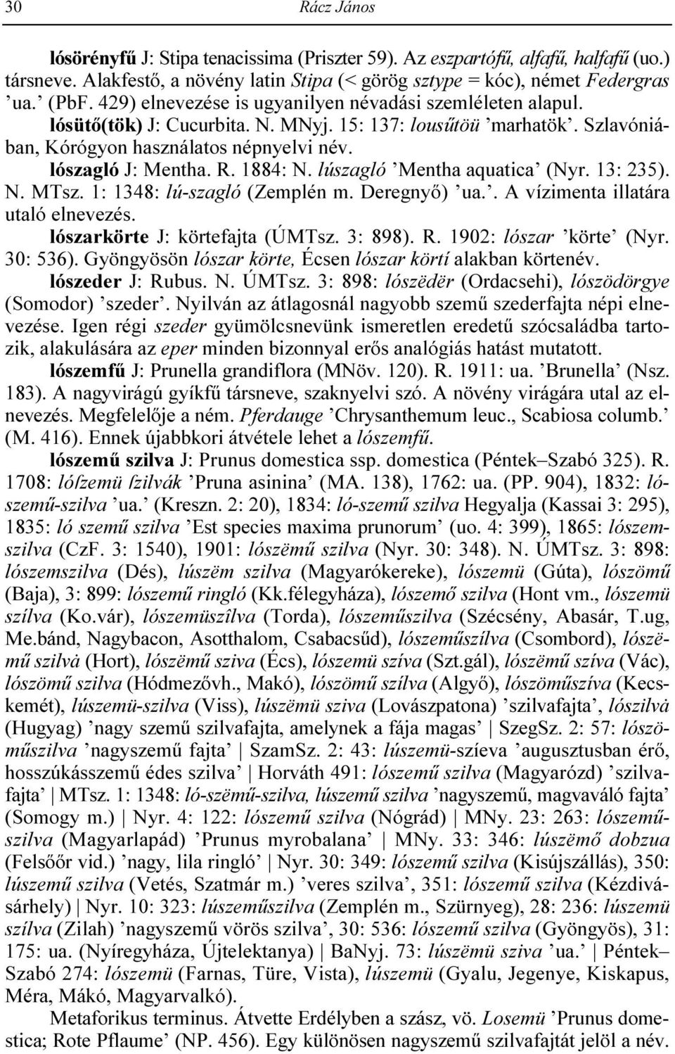 1884: N. lúszagló Mentha aquatica (Nyr. 13: 235). N. MTsz. 1: 1348: lú-szagló (Zemplén m. Deregnyı) ua.. A vízimenta illatára utaló elnevezés. lószarkörte J: körtefajta (ÚMTsz. 3: 898). R.