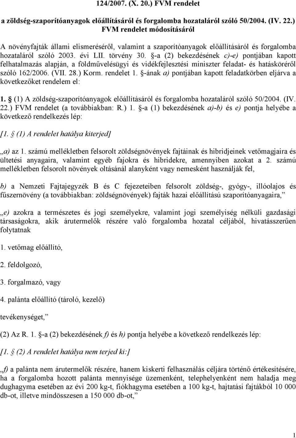 -a (2) bekezdésének c)-e) pontjában kapott felhatalmazás alapján, a földművelésügyi és vidékfejlesztési miniszter feladat- és hatásköréről szóló 162/2006. (VII. 28.) Korm. rendelet 1.