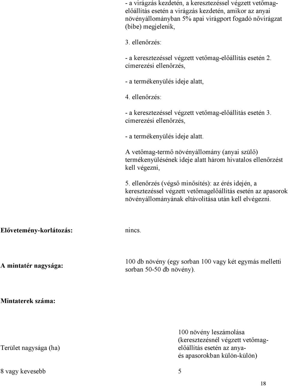 címerezési ellenőrzés, - a termékenyülés ideje alatt. A vetőmag-termő növényállomány (anyai szülő) termékenyülésének ideje alatt három hivatalos ellenőrzést kell végezni, 5.