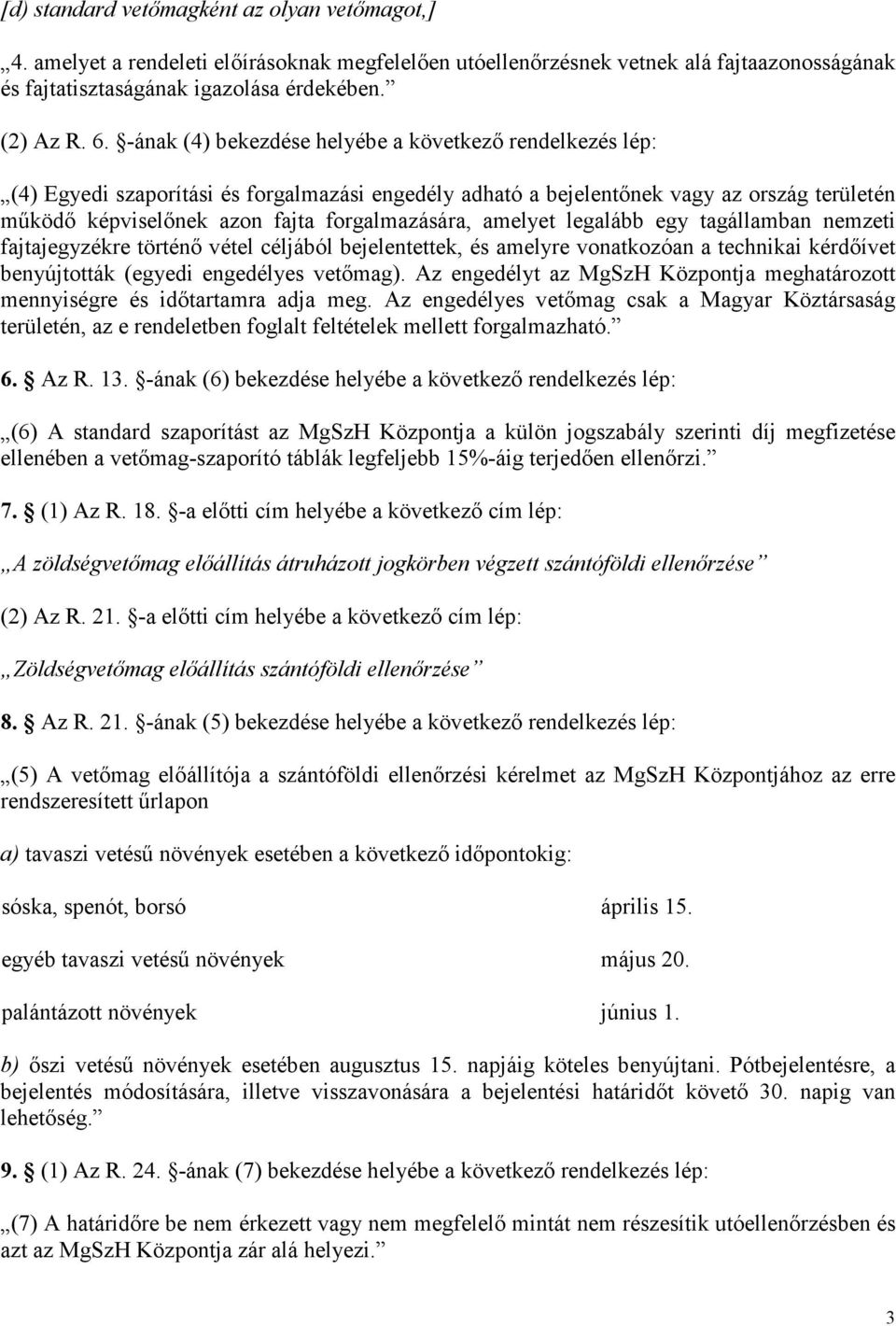 amelyet legalább egy tagállamban nemzeti fajtajegyzékre történő vétel céljából bejelentettek, és amelyre vonatkozóan a technikai kérdőívet benyújtották (egyedi engedélyes vetőmag).