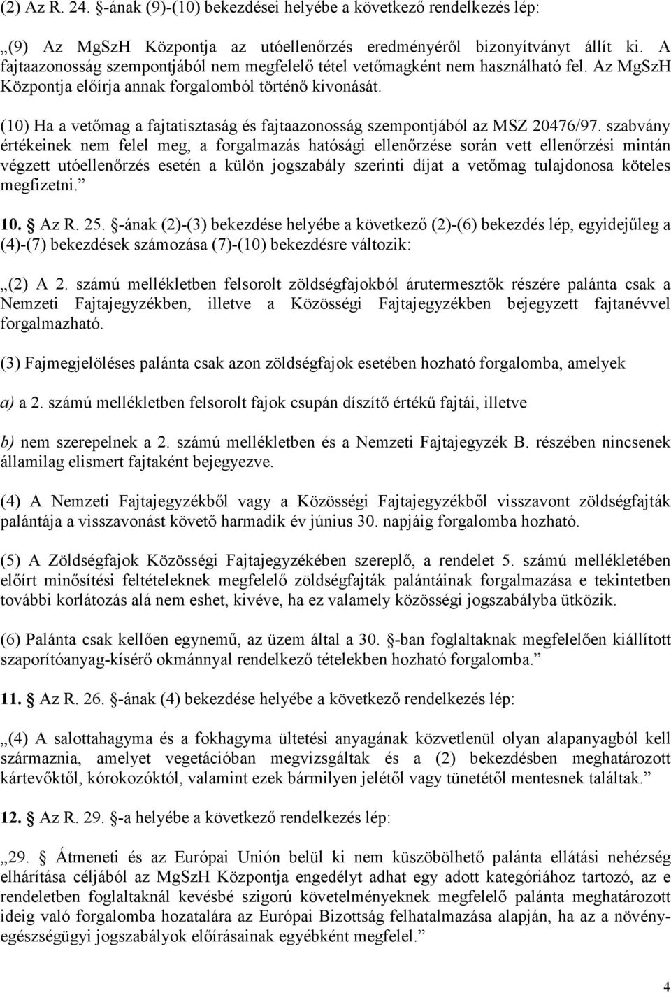 (10) Ha a vetőmag a fajtatisztaság és fajtaazonosság szempontjából az MSZ 20476/97.