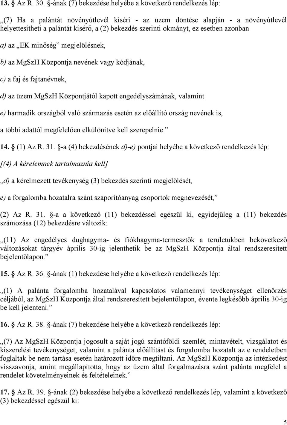 okmányt, ez esetben azonban a) az EK minőség megjelölésnek, b) az MgSzH Központja nevének vagy kódjának, c) a faj és fajtanévnek, d) az üzem MgSzH Központjától kapott engedélyszámának, valamint e)