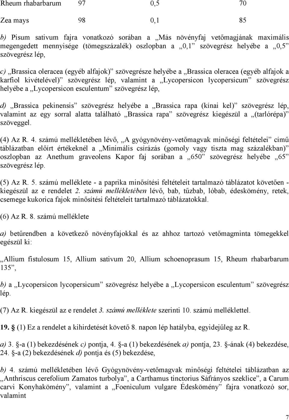 szövegrész helyébe a Lycopersicon esculentum szövegrész lép, d) Brassica pekinensis szövegrész helyébe a Brassica rapa (kínai kel) szövegrész lép, valamint az egy sorral alatta található Brassica