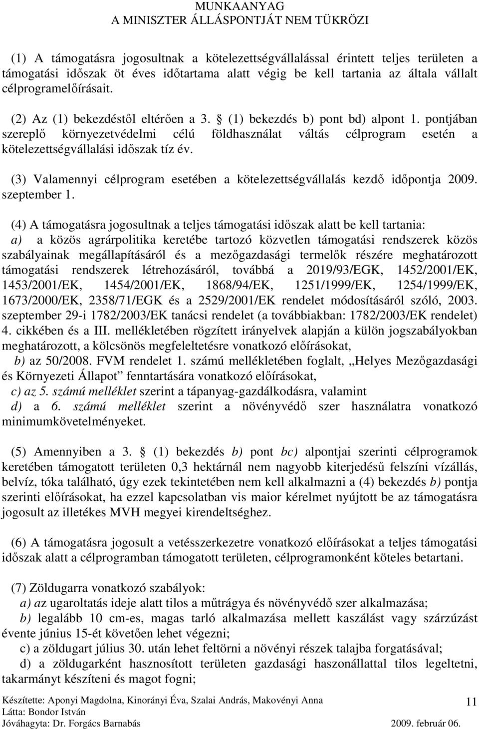 (3) Valamennyi célprogram esetében a kötelezettségvállalás kezdı idıpontja 2009. szeptember 1.