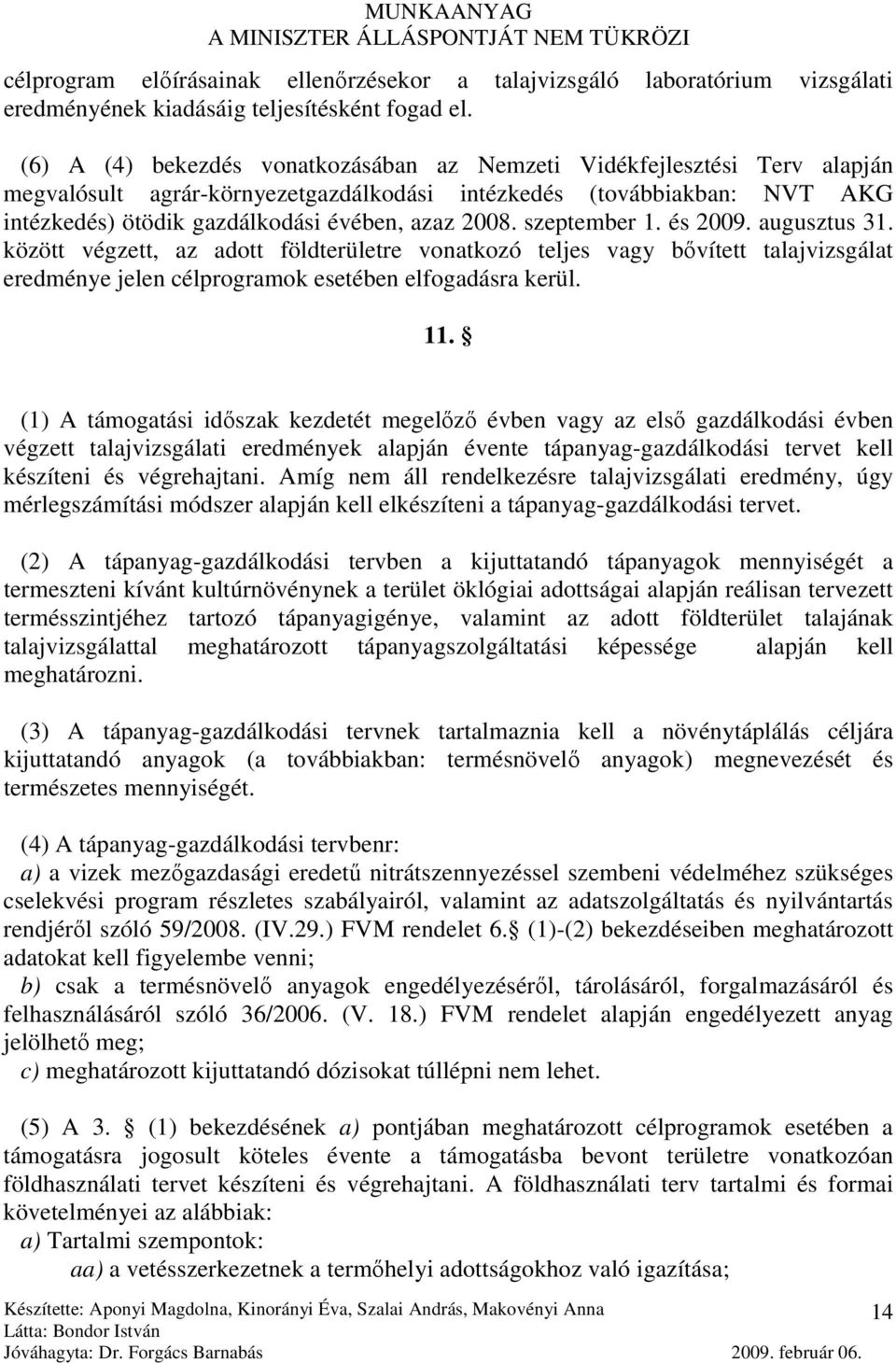 szeptember 1. és 2009. augusztus 31. között végzett, az adott földterületre vonatkozó teljes vagy bıvített talajvizsgálat eredménye jelen célprogramok esetében elfogadásra kerül. 11.